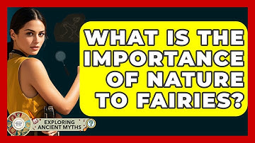 What Is The Importance Of Nature To Fairies? - Exploring Ancient Myths