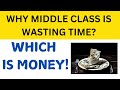 Why middle class is wasting time? Which is Money !