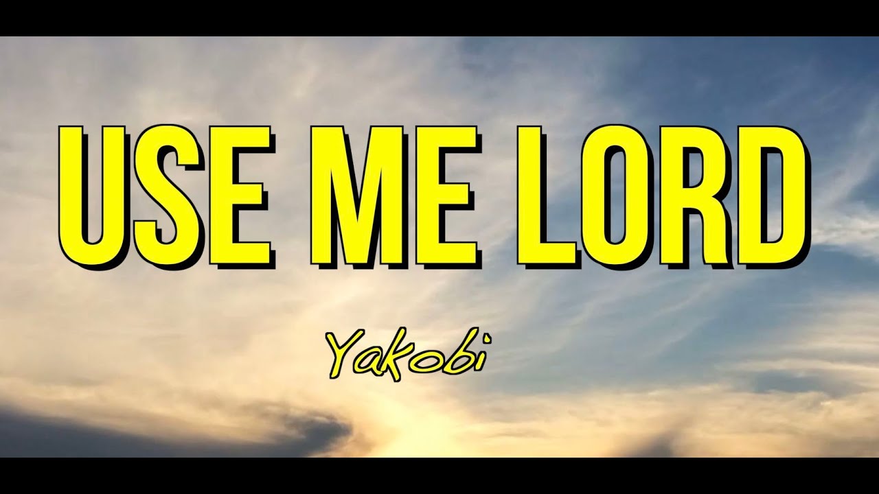 Use Me Lord - Yakobi - Contemporary Christian Music With Lyrics
