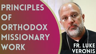 Father Luke Veronis - Principles of Orthodox Missionary Work