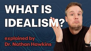 IDEALISM: Defined and Explained