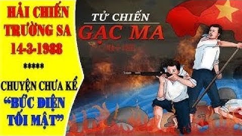 Chuyện Chưa Kể Hải Chiến Trường Sa 1988 Bức Điện Tối Mật Của Tư Lệnh Giáp Văn Cương Kỳ 1