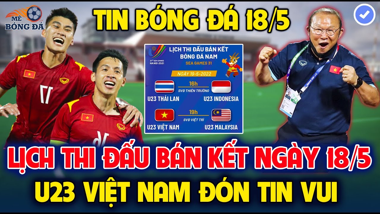 Lịch Thi Đấu Bán Kết Bóng Đá Sea Games 31 Ngày 18/5: Trận Cầu Tâm Điểm, U23 Việt Nam ĐÓN TIN VUI