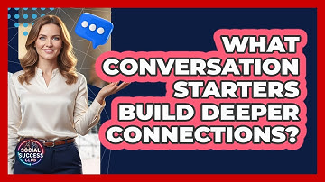 What Conversation Starters Build Deeper Connections?