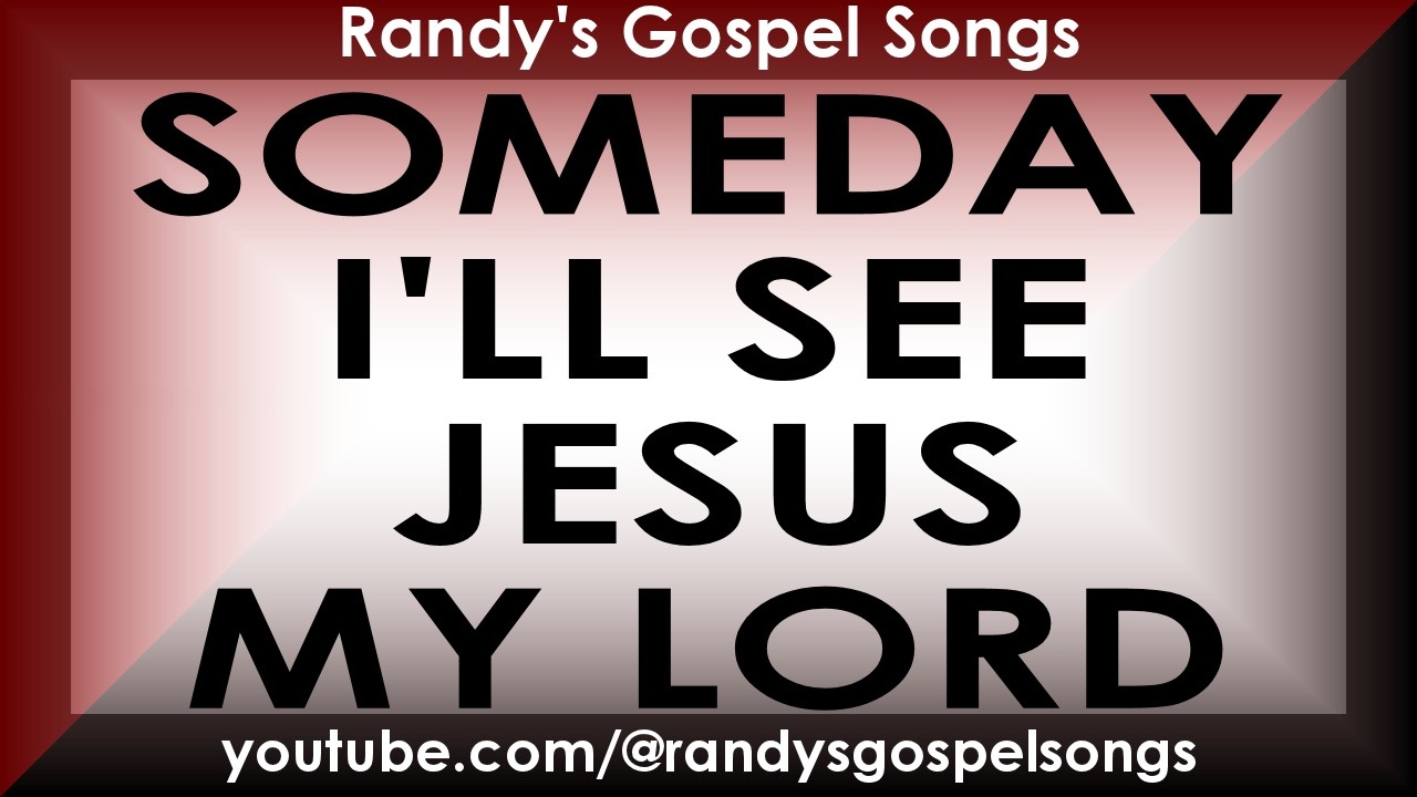 Someday I'll See Jesus My Lord