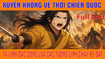 Full: Xuyên không về thời chiến quốc, ta lính đặc công lùa các tướng lĩnh chạy rẽ đất