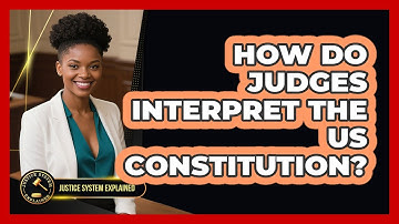 How Do Judges Interpret The US Constitution? - Justice System Explained