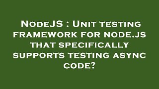 NodeJS : Unit testing framework for node.js that specifically supports testing async code?