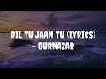 DIL TU JAAN TU LYRICS VIDEO GURNAZAR Ft KRITIKA YADAV