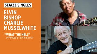 SFJAZZ Singles: Elvin Bishop and Charlie Musselwhite perform “What the Hell”