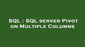 SQL : SQL server Pivot on Multiple Columns