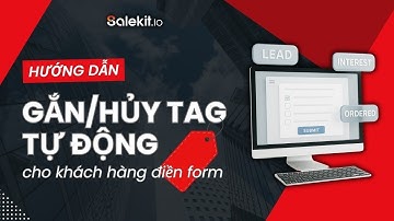 [HƯỚNG DẪN] Gắn/Hủy Tag Tự Động Sau Khi Khách Đăng Ký Form Trên Salekit.io