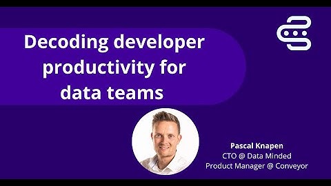 Decoding developer productivity for data teams - Pascal Knapen, Conveyor x Luminus Event