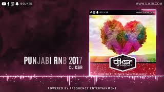 DJ KSR - Punjabi RnB 2017 | ROMANTIC PUNJABI SONGS 2018