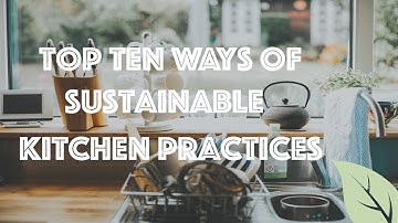 Top 10 Ways of Sustainable Kitchen Practices