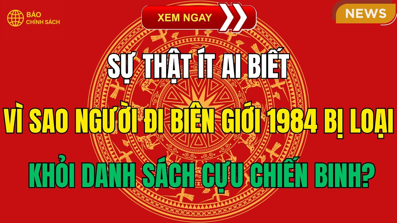 Sự Thật Ít Ai Biết: Vì Sao Người Đi Biên Giới 1984 Bị Loại Khỏi Danh Sách Cựu Chiến Binh?