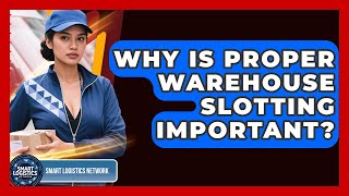 Why Is Proper Warehouse Slotting Important? - Smart Logistics Network