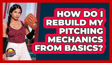 How Do I Rebuild My Pitching Mechanics From Basics?