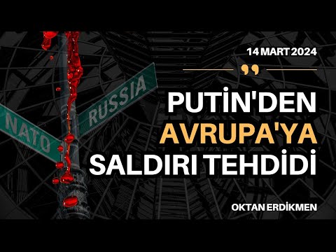 Putin'den Avrupa'ya saldırı tehdidi - 14 Mart 2024 Oktan Erdikmen