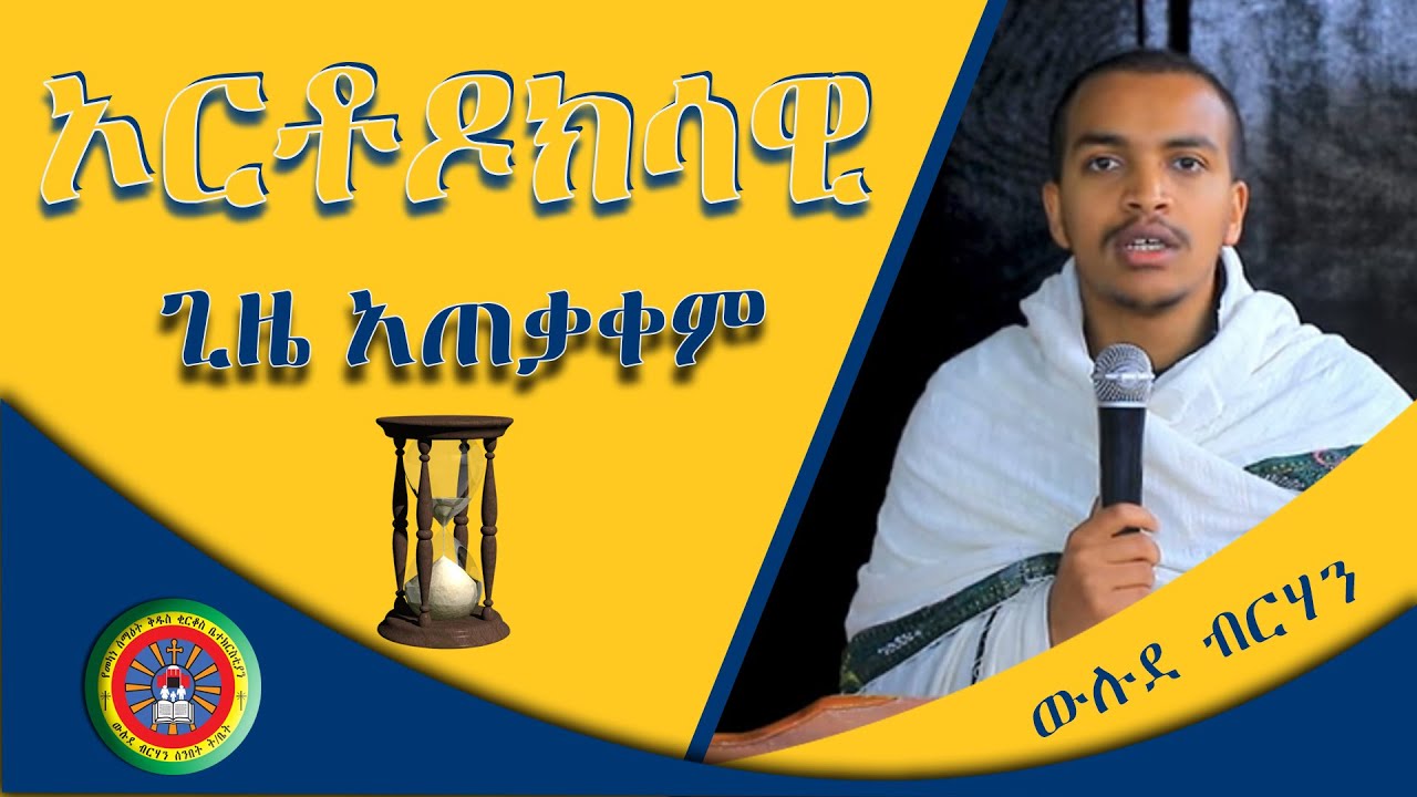 #ስብከት “ኦርቶዶክሳዊ ጊዜ አጠቃቀም” ዲያቆን ዘላለም ታዬ / Sibeket Din Zelalem Taye