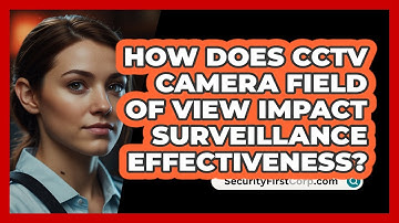 How Does CCTV Camera Field Of View Impact Surveillance Effectiveness? - SecurityFirstCorp.com