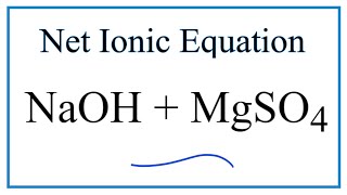 How to Write the Net Ionic Equation for NaOH + MgSO4
