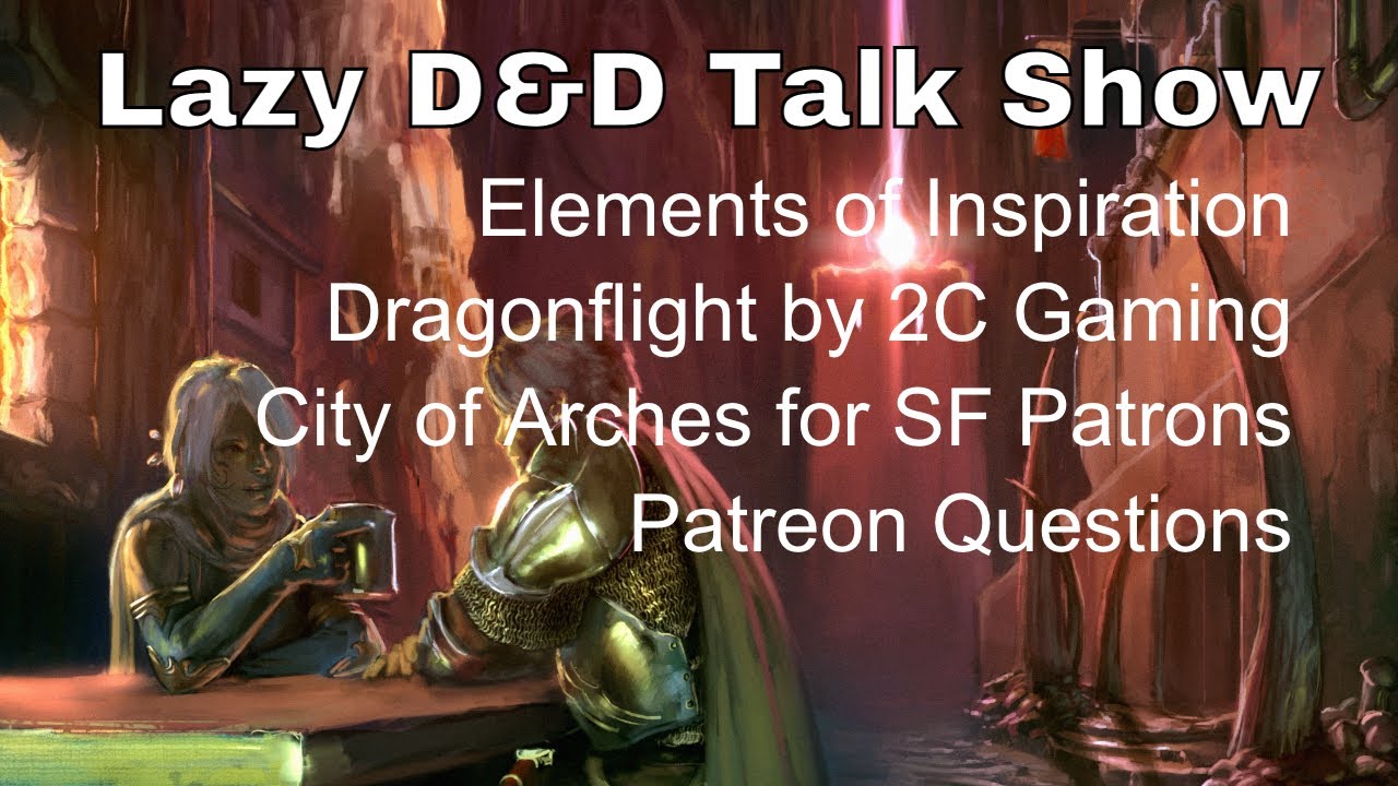 Lazy D&D Talk Show: Elements of Inspiration Decks, Dragonflight, City of Arches 