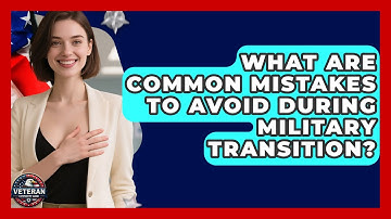 What Are Common Mistakes to Avoid During Military Transition? - Veteran Community Guide