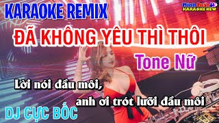 Karaoke Đã Không Yêu Thì Thôi Remix - Tone Nữ