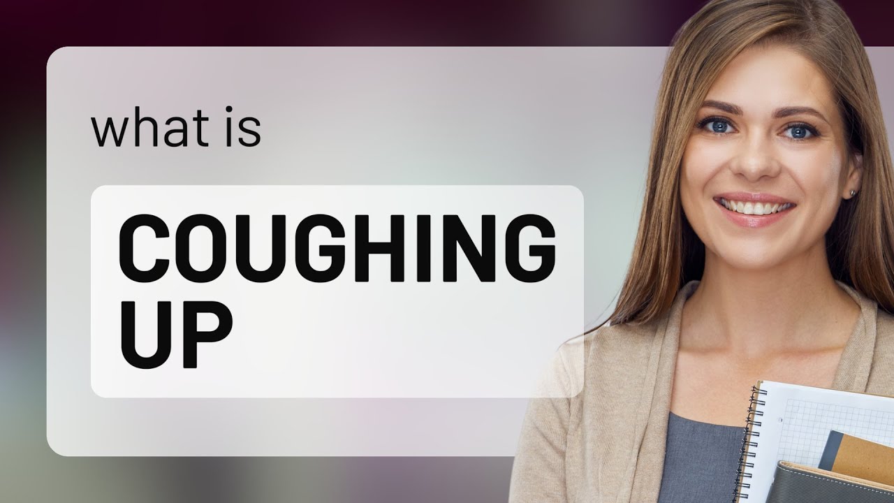 Coughing up — COUGHING UP meaning YouTube
