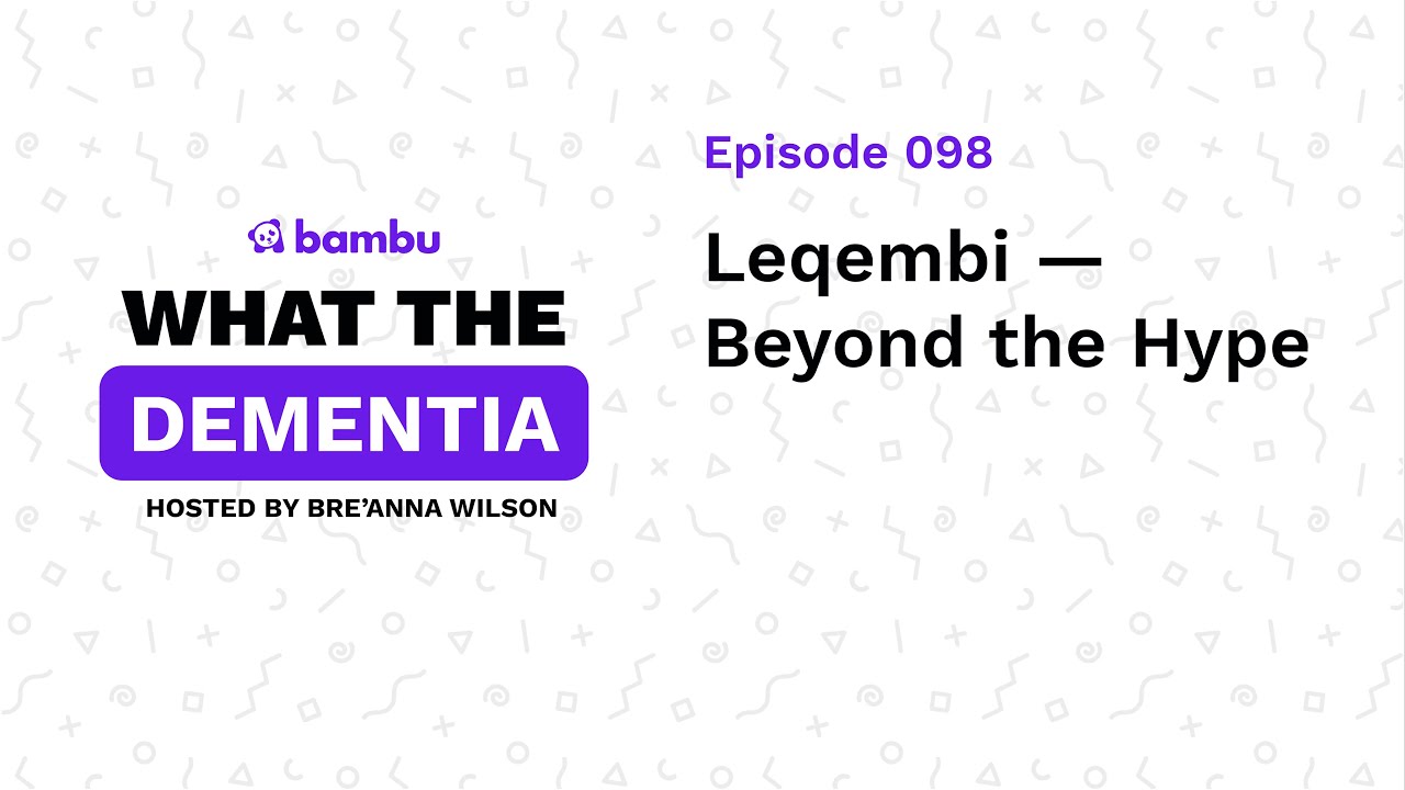 Podcast Ep: Leqembi — Beyond the Hype [What the Dementia]