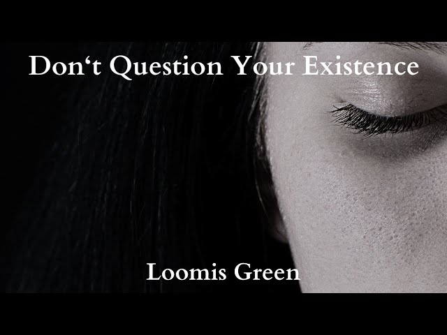 Loomis Green - Don't Question Your Existence