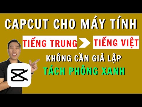 Cài CAPCUT trên MÁY TÍNH, Cách TÁCH NỀN, xóa PHÔNG XANH, chuyển TIẾNG TRUNG thành TIẾNG VIỆT