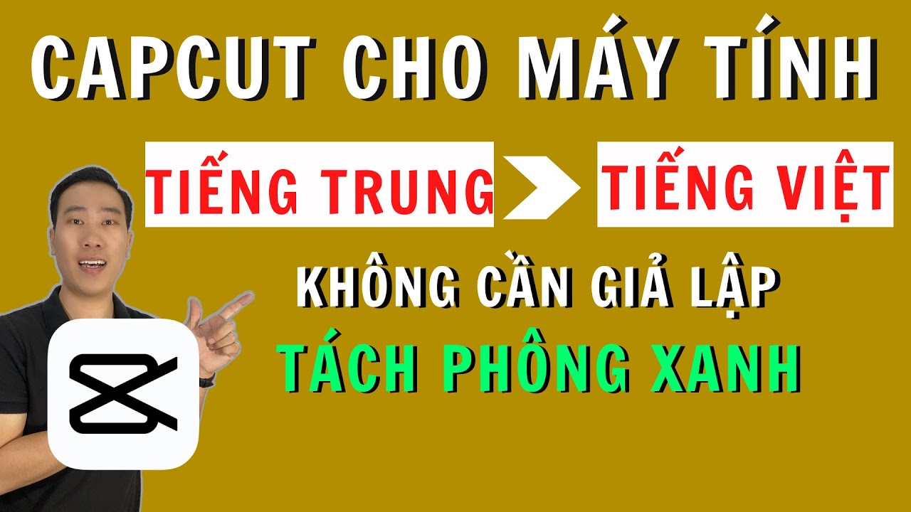 Cài CAPCUT trên MÁY TÍNH, Cách TÁCH NỀN, xóa PHÔNG XANH, chuyển TIẾNG TRUNG thành TIẾNG VIỆT