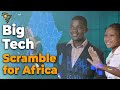Big Tech Scramble For Africa