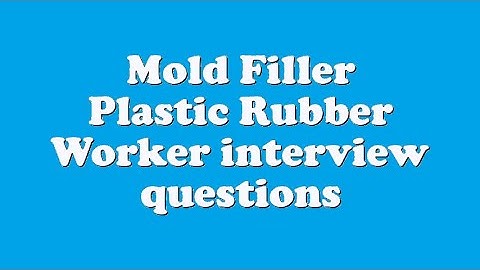 Mold Filler Plastic Rubber Worker interview questions
