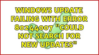 Windows update failing with error 80244007 could not search for new updates (3 Solutions!!)