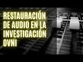 " RESTAURACIÓN DE AUDIO EN LA INVESTIGACIÓN OVNI"