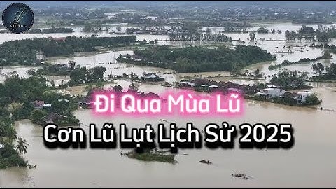Đi Qua Mùa Lũ - Bản Nhạc Chia Sẻ Với Đồng Bào Miền Trung, Tây Nguyên Trong Cơn Mưa Lịch Sử 2025