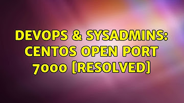 DevOps & SysAdmins: CentOS open port 7000 [RESOLVED] (2 Solutions!!)