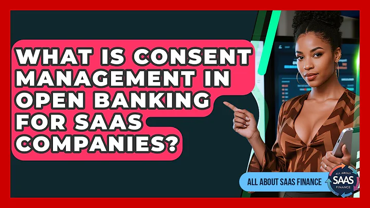 What Is Consent Management In Open Banking For SaaS Companies? - All About SaaS Finance