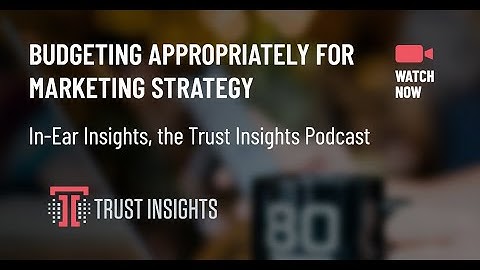 {PODCAST} In-Ear Insights: Budgeting Appropriately for Marketing Strategy
