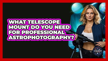 What Telescope Mount Do You Need For Professional Astrophotography? - Astronomy Made Simple