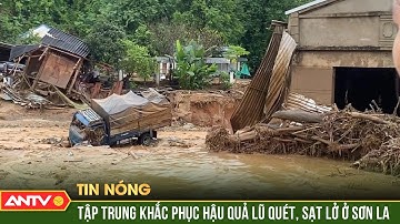 Tập trung khắc phục hậu quả lũ quét, sạt lở đất tại tỉnh Sơn La và chủ động ứng phó mưa lũ | ANTV