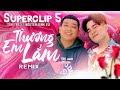 Thng em lm remix 2022  tn tr x nguyn nh v  tuyn tp superclip 5