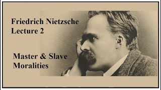 Friedrich Nietzsche, Lecture 2: Master & Slave Moralities