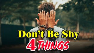 Don’t Be Shy About These 4 Things