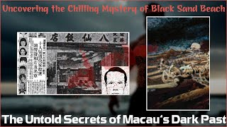 Uncovering the Chilling Mystery of Black Sand Beach - The Untold Secrets of Macau’s Dark Past