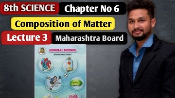 8th Science | Chapter 6 | Composition of Matter    | Lecture 3 | Maharashtra Board |