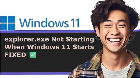 How To Fix explorer.exe Not Starting When Windows 11 Starts